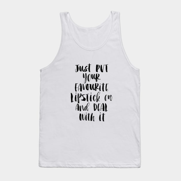 Just Put Your Favorite Lipstick on and Deal with It Tank Top by MotivatedType